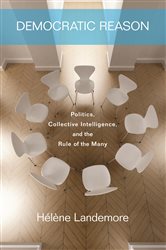 Democratic Reason: Politics, Collective Intelligence, and the Rule of the Many