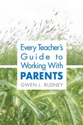 Every Teacher&#x2032;s Guide to Working With Parents