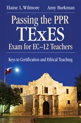 Passing the PPR TExES Exam for EC&#x2013;12 Teachers: Keys to Certification and Ethical Teaching