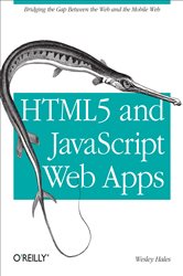 HTML5 and JavaScript Web Apps: Bridging the Gap Between the Web and the Mobile Web
