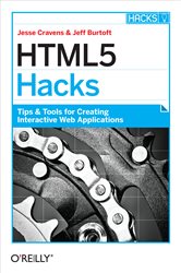 HTML5 Hacks: Tips &amp; Tools for Creating Interactive Web Applications