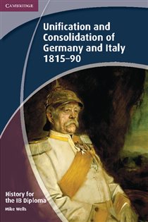 Book cover: History for the IB Diploma: Unification and Consolidation of Germany and Italy 1815–90, by Mike Wells (preview)
