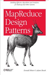 MapReduce Design Patterns: Building Effective Algorithms and Analytics for Hadoop and Other Systems