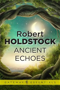 Book cover: Ancient Echoes (Book 310 of Gateway Essentials) by Robert Holdstock (preview)