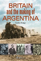 Britain and the Making of Argentina