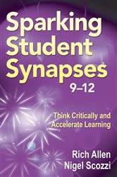 Sparking Student Synapses, Grades 9&#x2013;12: Think Critically and Accelerate Learning