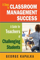 Eight Steps to Classroom Management Success: A Guide for Teachers of Challenging Students