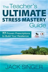 The Teacher&#x2032;s Ultimate Stress Mastery Guide: 77 Proven Prescriptions to Build Your Resilience