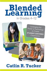 Blended Learning in Grades 4&#x2013;12: Leveraging the Power of Technology to Create Student-Centered Classrooms