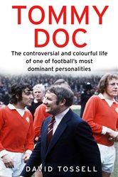 Tommy Doc: The Controversial and Colourful Life of One of Football&#x27;s Most Dominant Personalities