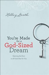 You&#x27;re Made for a God-Sized Dream: Opening the Door to All God Has for You