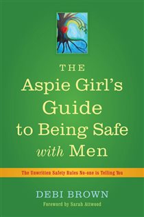 Book cover: The Aspie Girl's Guide to Being Safe with Men, by Debi Brown (preview)