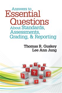 Book cover: Answers to Essential Questions About Standards, Assessments, Grading, and Reporting, by Thomas R. Guskey (preview)