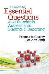 Answers to Essential Questions About Standards, Assessments, Grading, and Reporting