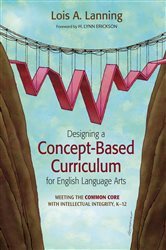 Designing a Concept-Based Curriculum for English Language Arts: Meeting the Common Core With Intellectual Integrity, K&#x2013;12
