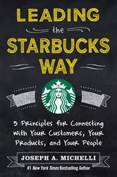 Book cover: Leading the Starbucks Way: 5 Principles for Connecting with Your Customers, Your Products and Your People, by Joseph A. Michelli (preview)