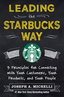 Book cover: Leading the Starbucks Way: 5 Principles for Connecting with Your Customers, Your Products and Your People, by Joseph A. Michelli (preview)