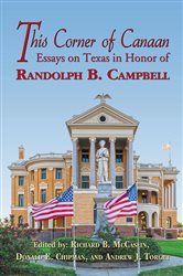This Corner of Canaan: Essays on Texas in Honor of Randolph B. Campbell