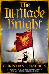 Book cover: The Ill-Made Knight (Book 1 of Chivalry) by Christian Cameron (preview)