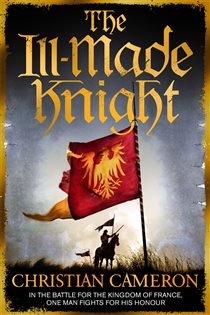 Book cover: The Ill-Made Knight (Book 1 of Chivalry) by Christian Cameron (preview)