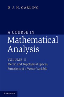 Book cover: A Course in Mathematical Analysis: Volume 2, Metric and Topological Spaces, Functions of a Vector Variable, by D. J. H. Garling (preview)