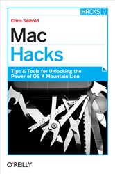 Mac Hacks: Tips &amp; Tools for unlocking the power of OS X