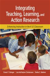 Integrating Teaching, Learning, and Action Research: Enhancing Instruction in the K-12 Classroom