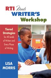 RTI Meets Writer&#x2032;s Workshop: Tiered Strategies for All Levels of Writers and Every Phase of Writing