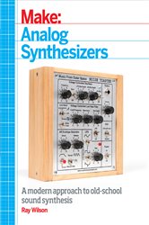 Make: Analog Synthesizers: Make Electronic Sounds the Synth-DIY Way