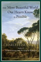 Book cover: The More Beautiful World Our Hearts Know Is Possible, by Charles Eisenstein (preview)