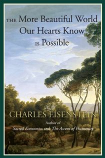Book cover: The More Beautiful World Our Hearts Know Is Possible, by Charles Eisenstein (preview)