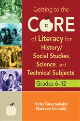 Getting to the Core of Literacy for History/Social Studies, Science, and Technical Subjects, Grades 6&#x2013;12