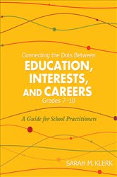 Connecting the Dots Between Education, Interests, and Careers, Grades 7&#x2013;10: A Guide for School Practitioners