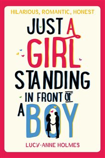 Book cover: Just a Girl, Standing in Front of a Boy, by Lucy-Anne Holmes (preview)
