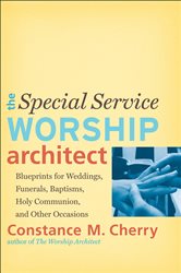 The Special Service Worship Architect: Blueprints for Weddings, Funerals, Baptisms, Holy Communion, and Other Occasions