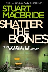 Book cover: Shatter the Bones (Book 7 of Logan McRae) by Stuart MacBride (preview)