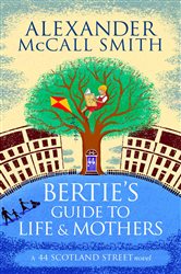 Book cover: Bertie's Guide to Life and Mothers (Book 9 of 44 Scotland Street) by Alexander McCall Smith (preview)