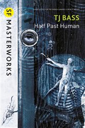 Book cover: Half Past Human (Book 111 of S.F. MASTERWORKS) by T. J. Bass (preview)