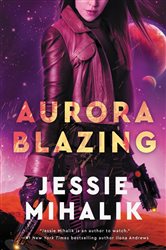 Book cover: Aurora Blazing (Book 2 of The Consortium Rebellion) by Jessie Mihalik (preview)