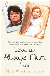 Love as Always, Mum xxx: The true and terrible story of surviving a childhood with Fred and Rose West