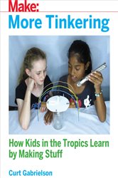 More Tinkering: How Kids in the Tropics Learn by Making Stuff