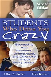 Students Who Drive You Crazy: Succeeding With Resistant, Unmotivated, and Otherwise Difficult Young People