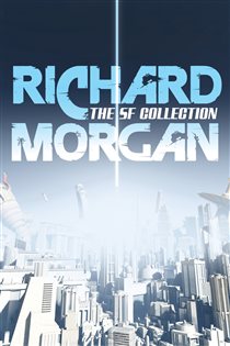Book cover: The Complete SF Collection, by Richard Morgan (preview)