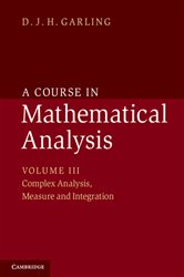 Book cover: A Course in Mathematical Analysis: Volume 3, Complex Analysis, Measure and Integration, by D. J. H. Garling (preview)