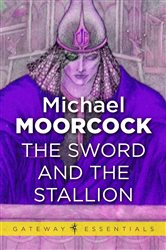 Book cover: The Sword and the Stallion (Book 451 of Gateway Essentials) by Michael Moorcock (preview)