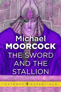 Book cover: The Sword and the Stallion (Book 451 of Gateway Essentials) by Michael Moorcock (preview)