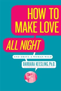 Book cover: How to Make Love All Night (and Drive Your Woman Wild), by Keesling, Barbara, PhD (preview)