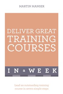Book cover: Deliver Great Training Courses In A Week, by Martin Manser (preview)
