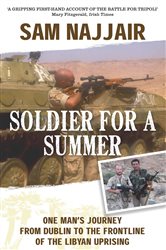 Soldier for a Summer: One Man&#x27;s Journey from Dublin to the Frontline of the Libyan Uprising