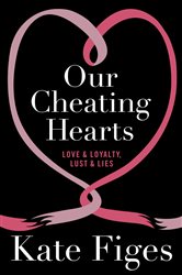 Our Cheating Hearts: Love and Loyalty, Lust and Lies